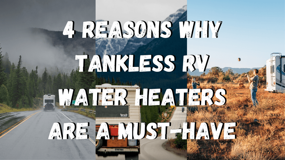 4 Reasons Why Tankless RV Water Heaters are a Must-Have - Fogatti Living